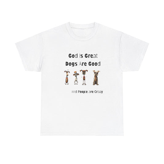 God is Great, Dogs are Good and People are Crazy - Funny Cartoon Style T-shirt for Dog Lovers - Great Gift Idea