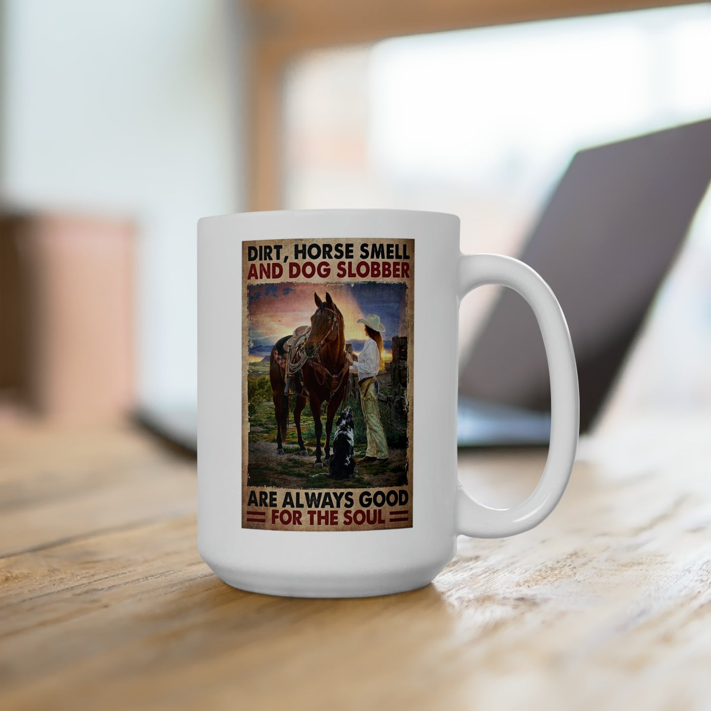 Dirt, Horse Smell & Dog Slobber Are Always Good for the Soul 15 oz. Mug