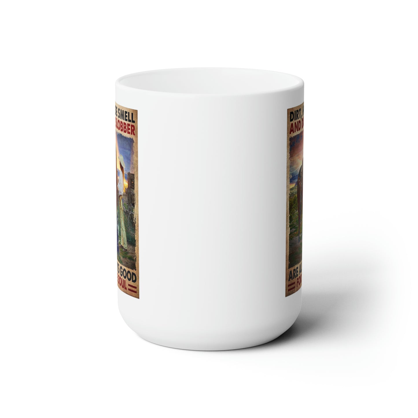 Dirt, Horse Smell & Dog Slobber Are Always Good for the Soul 15 oz. Mug