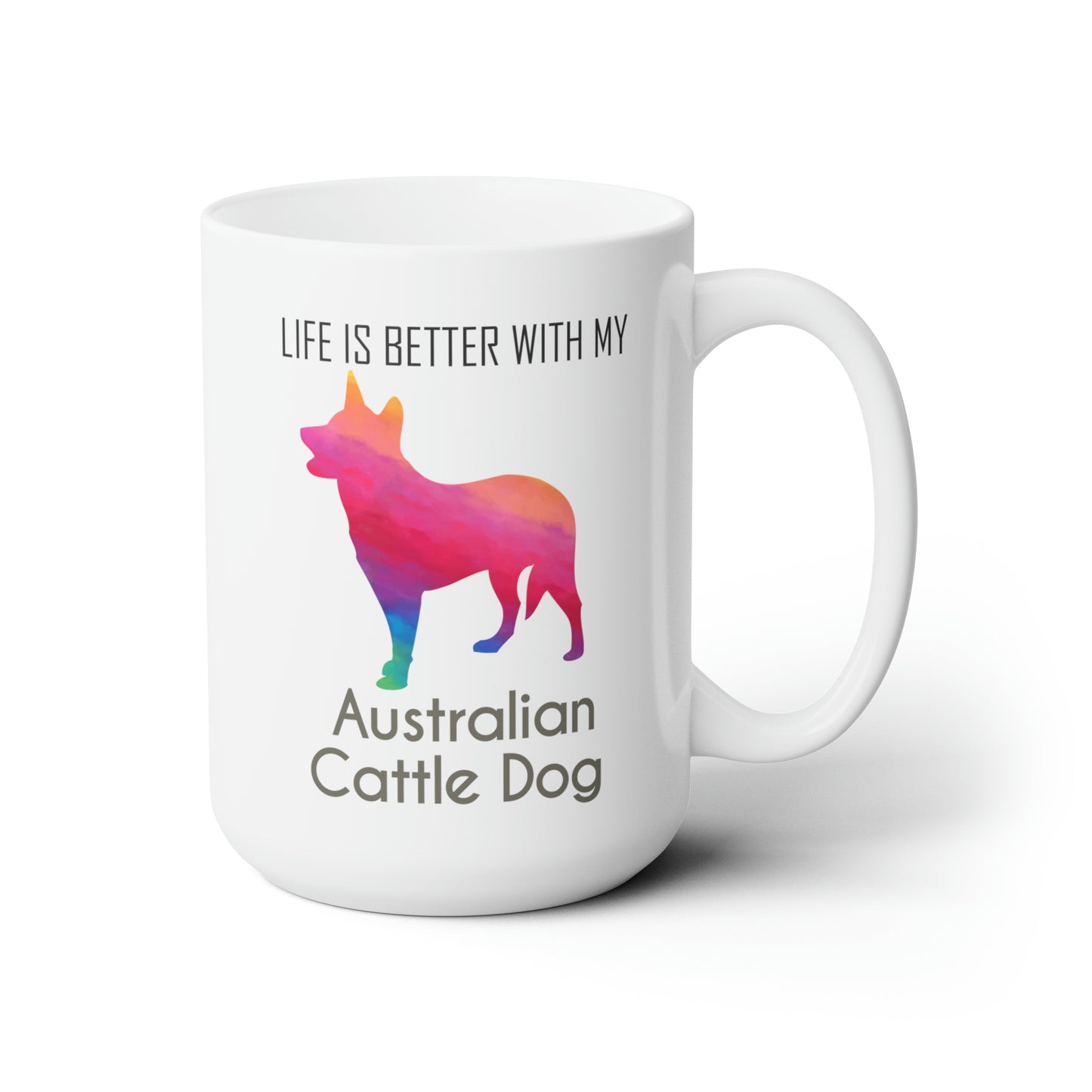 Life is Better with My Australian Cattle Dog - 15 oz. Mug