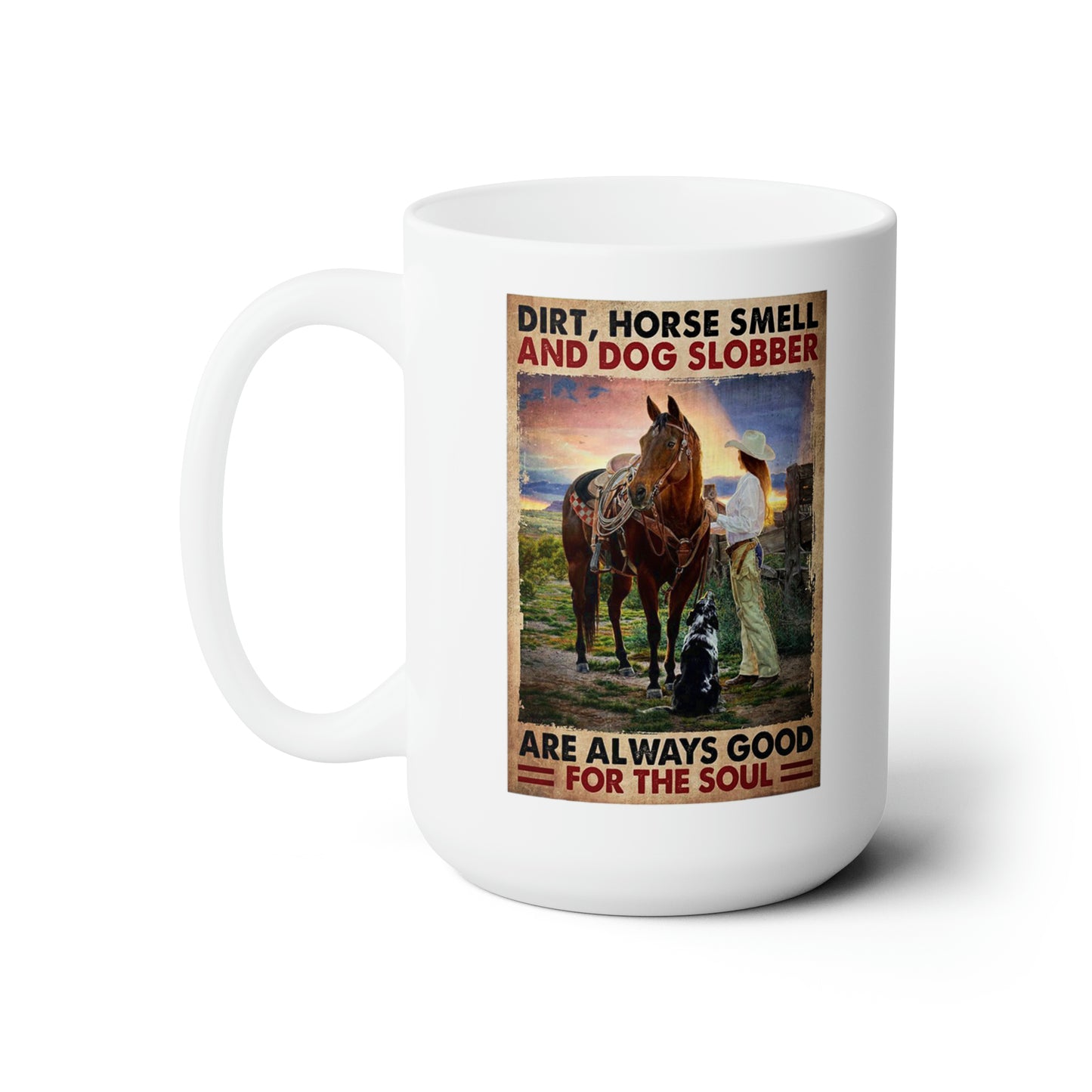Dirt, Horse Smell & Dog Slobber Are Always Good for the Soul 15 oz. Mug