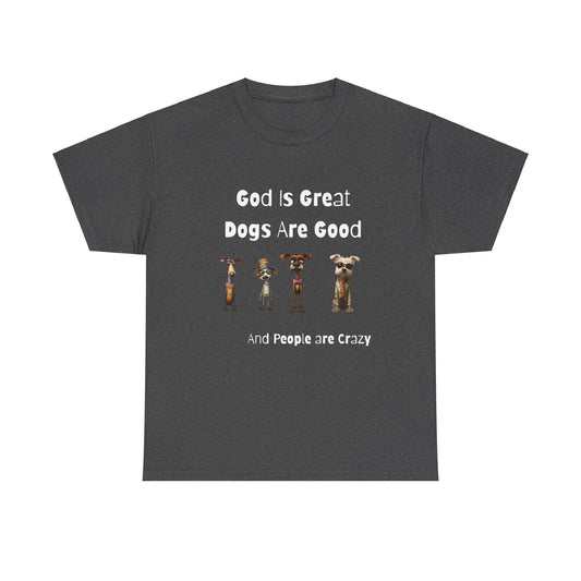Funny T-Shirt for Dog Lovers - God is Great, Dogs are Good and People are Crazy - Conversation Starter Shirt