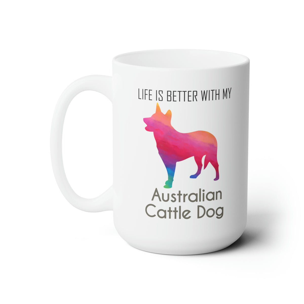 Life is Better with My Australian Cattle Dog - 15 oz. Mug