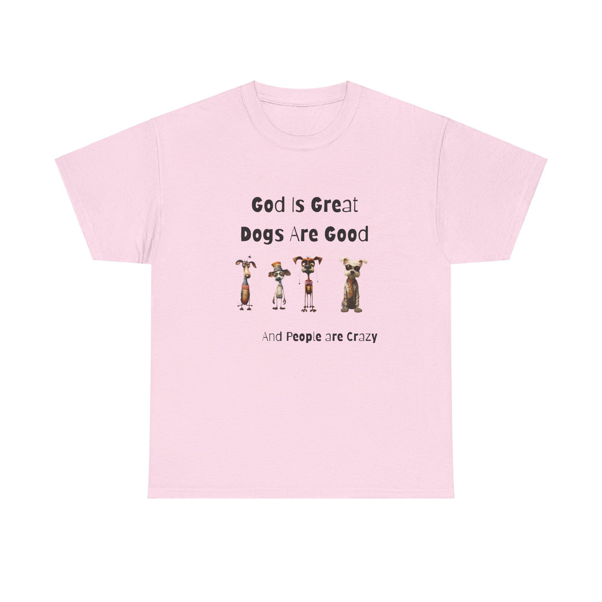 God is Great, Dogs are Good and People are Crazy - Funny Cartoon Style T-shirt for Dog Lovers - Great Gift Idea