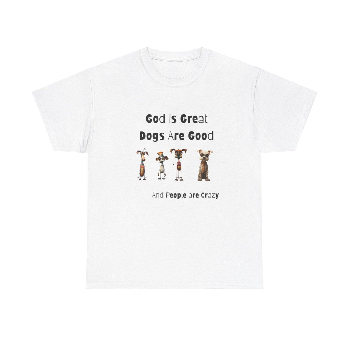 God is Great, Dogs are Good and People are Crazy - Funny Cartoon Style T-shirt for Dog Lovers - Great Gift Idea