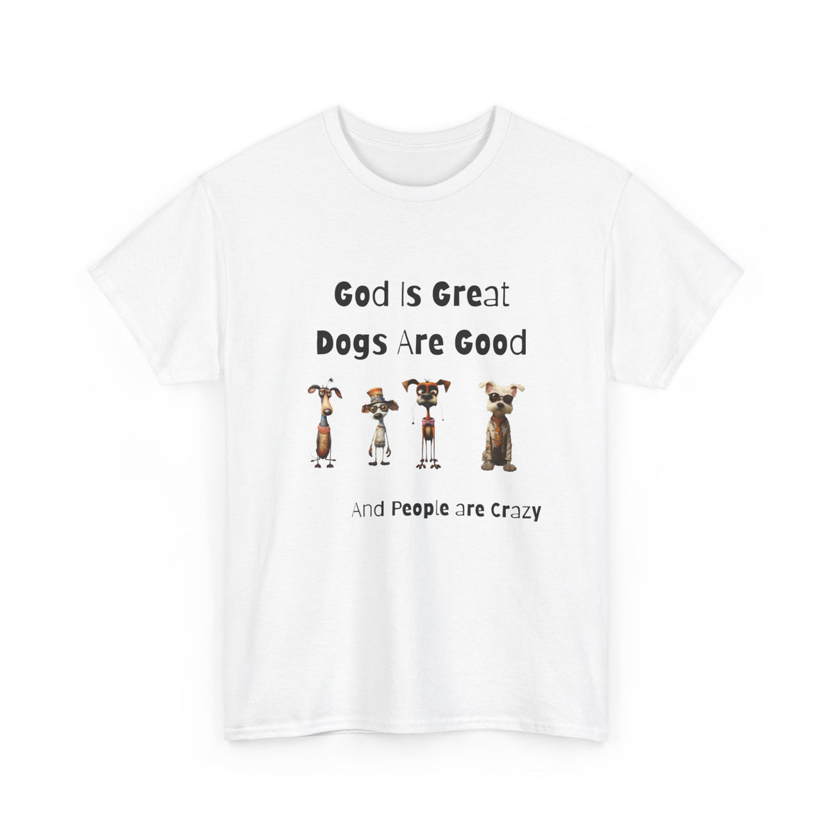 God is Great, Dogs are Good and People are Crazy - Funny Cartoon Style T-shirt for Dog Lovers - Great Gift Idea