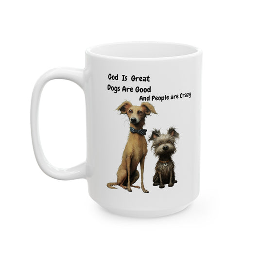 God is Great, Dogs are Good and People are Crazy Ceramic Mug - (11oz, 15oz)