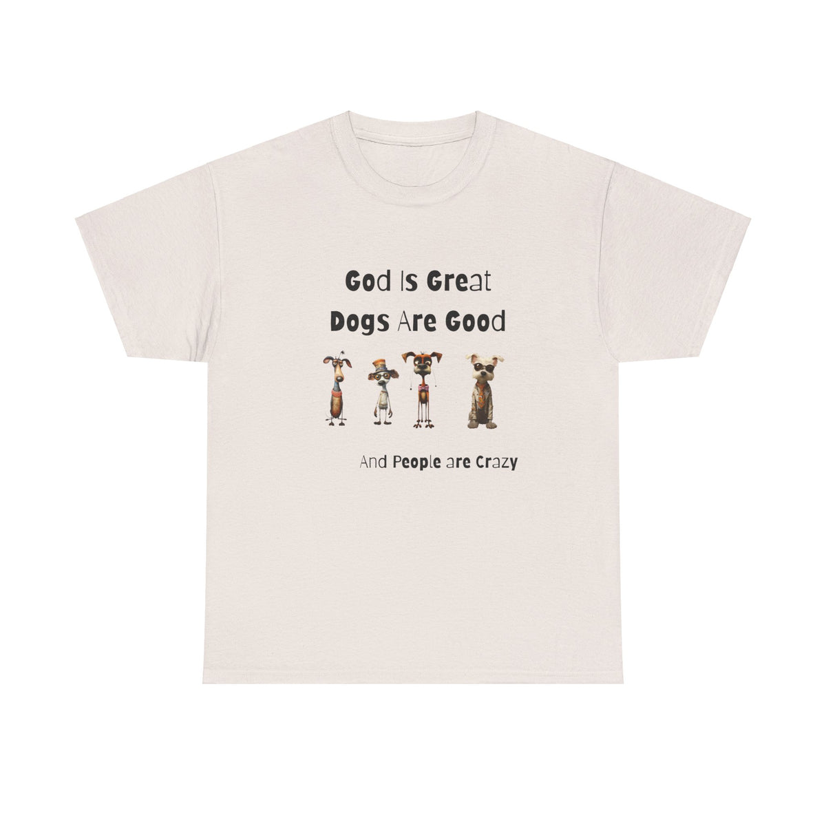 God is Great, Dogs are Good and People are Crazy - Funny Cartoon Style T-shirt for Dog Lovers - Great Gift Idea