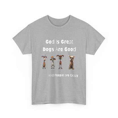 Funny T-Shirt for Dog Lovers - God is Great, Dogs are Good and People are Crazy - Conversation Starter Shirt