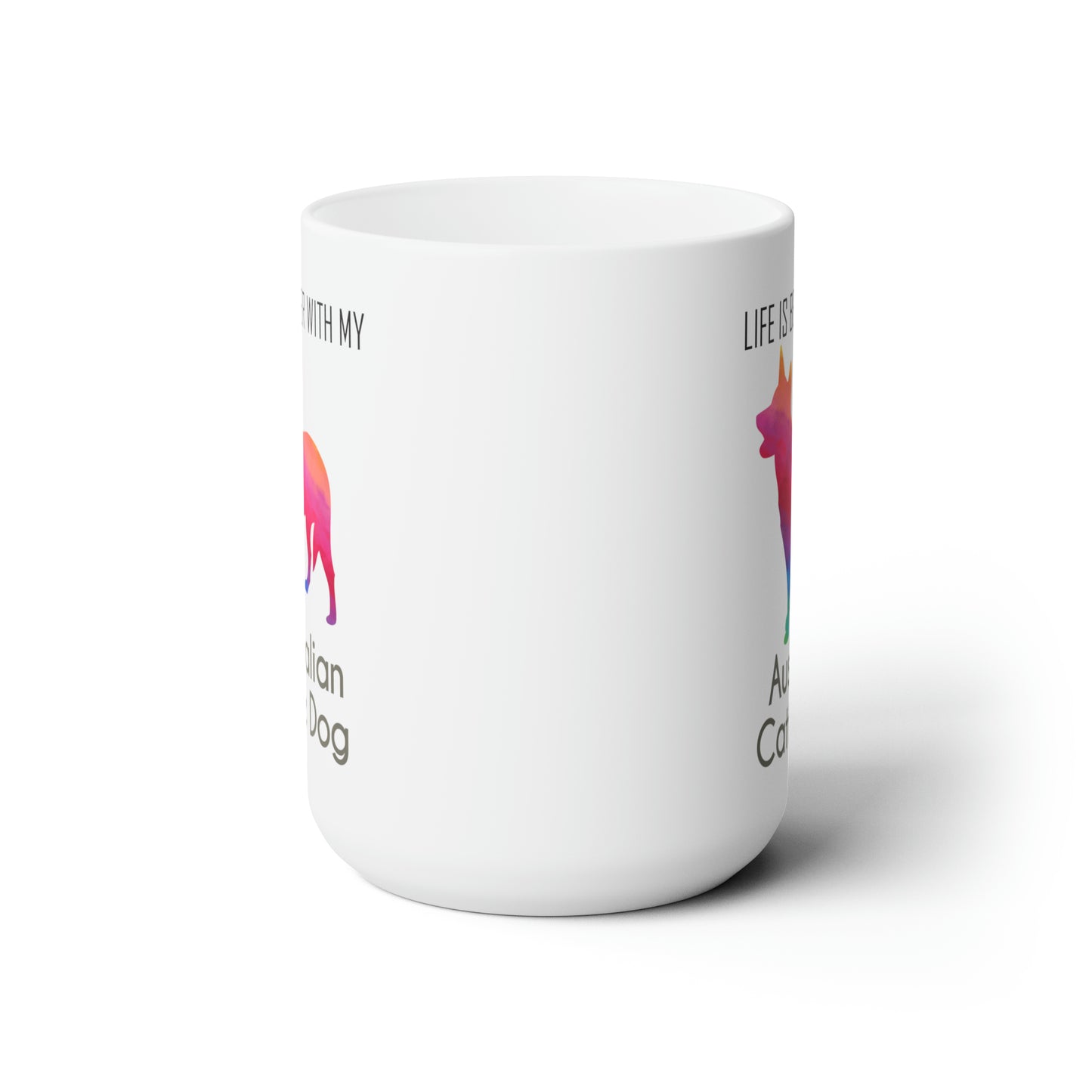 Life is Better with My Australian Cattle Dog - 15 oz. Mug
