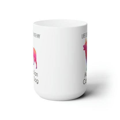 Life is Better with My Australian Cattle Dog - 15 oz. Mug
