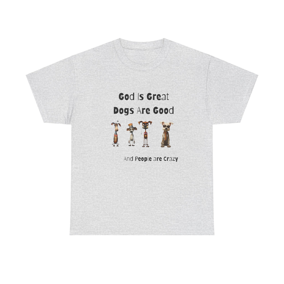 God is Great, Dogs are Good and People are Crazy - Funny Cartoon Style T-shirt for Dog Lovers - Great Gift Idea