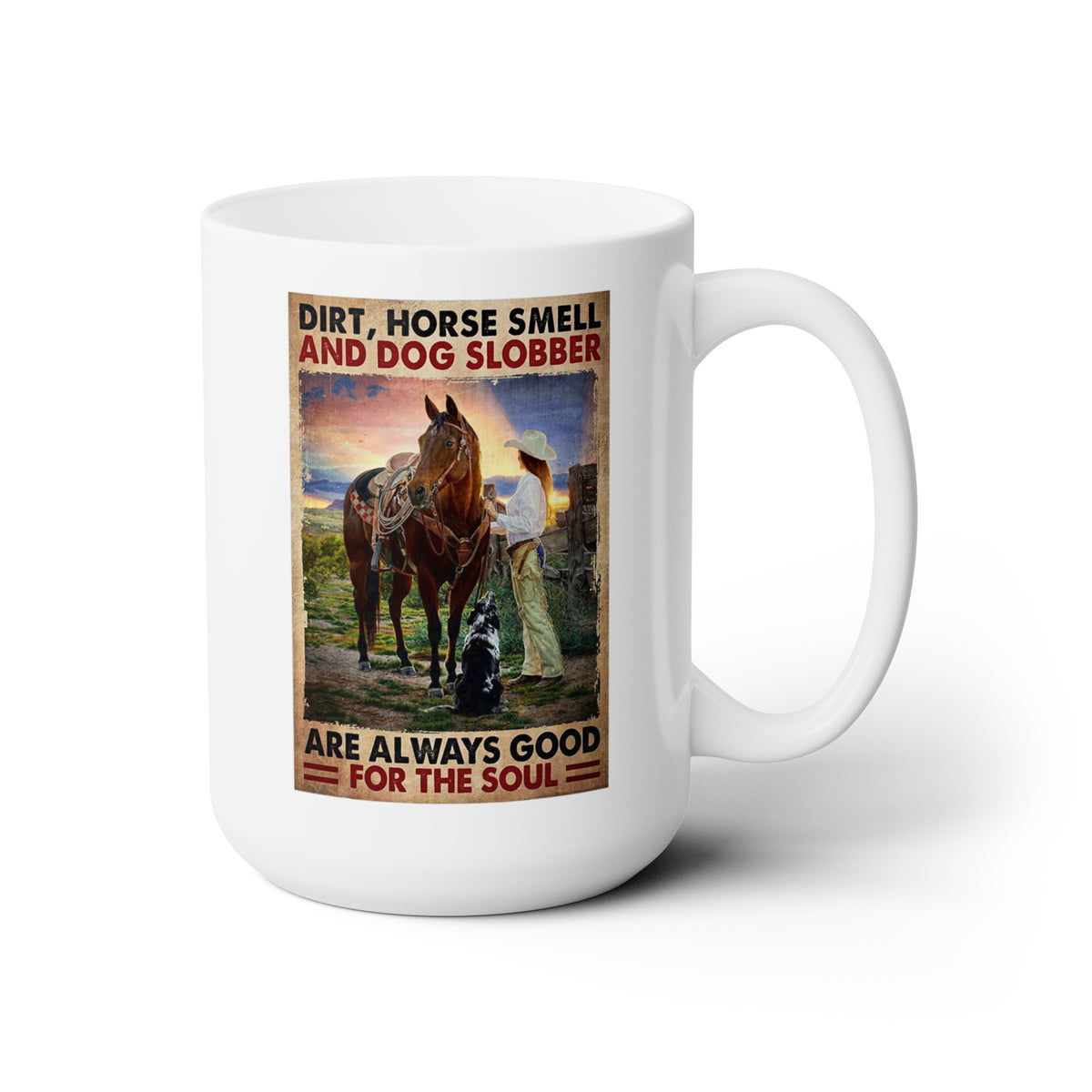 Dirt, Horse Smell & Dog Slobber Are Always Good for the Soul 15 oz. Mug