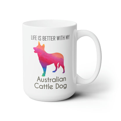 Life is Better with My Australian Cattle Dog - 15 oz. Mug