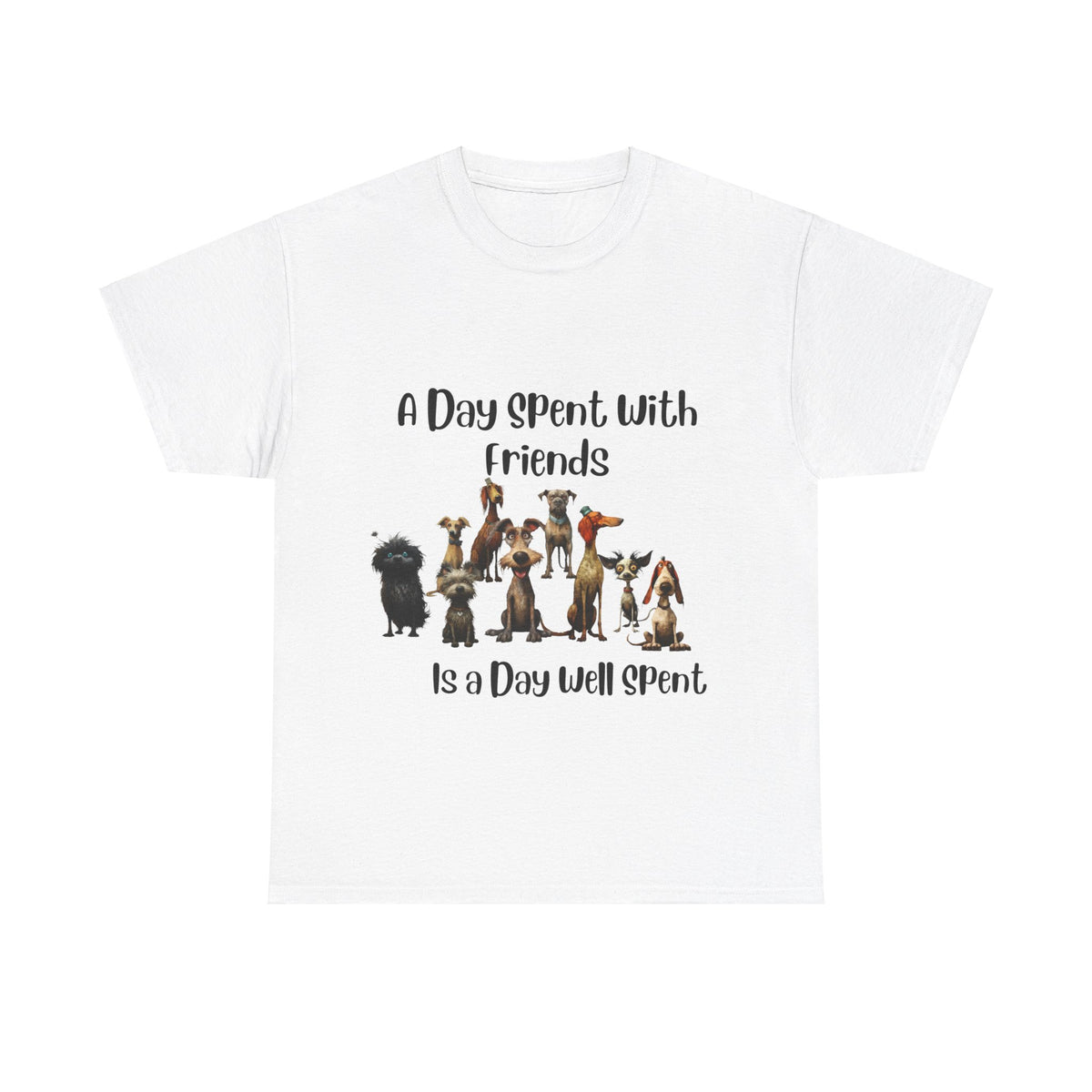 A Day Spent With Friends is a Day Well Spent - Dog Lover's T-Shirt - Celebrate Friendship