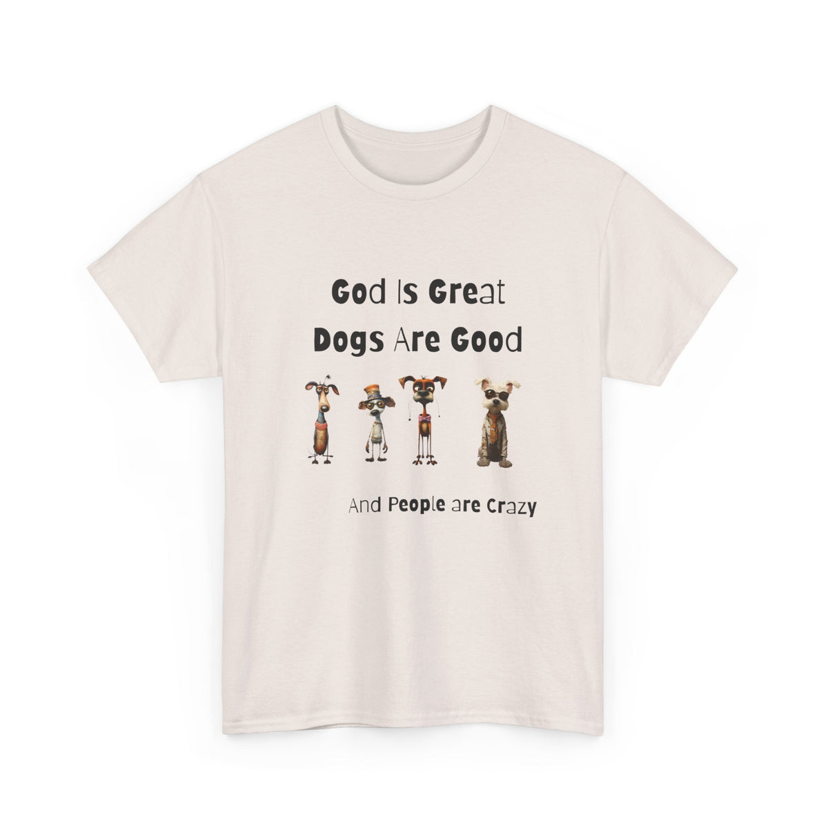 God is Great, Dogs are Good and People are Crazy - Funny Cartoon Style T-shirt for Dog Lovers - Great Gift Idea