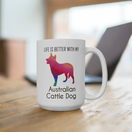 Life is Better with My Australian Cattle Dog - 15 oz. Mug
