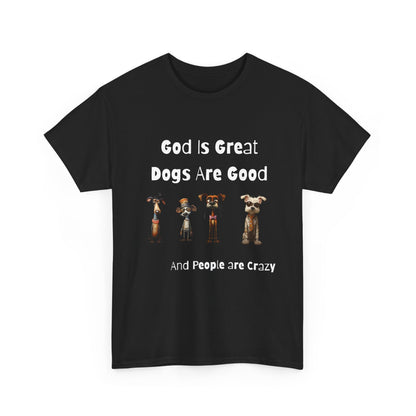 Funny T-Shirt for Dog Lovers - God is Great, Dogs are Good and People are Crazy - Conversation Starter Shirt