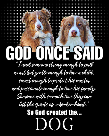 God Once Said....So God Created The Dog....8 x 10" UNFRAMED Art